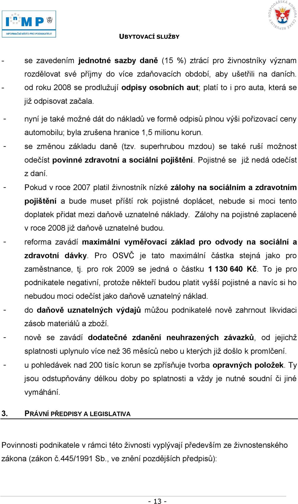 - nyní je také moţné dát do nákladů ve formě odpisů plnou výši pořizovací ceny automobilu; byla zrušena hranice 1,5 milionu korun. - se změnou základu daně (tzv.