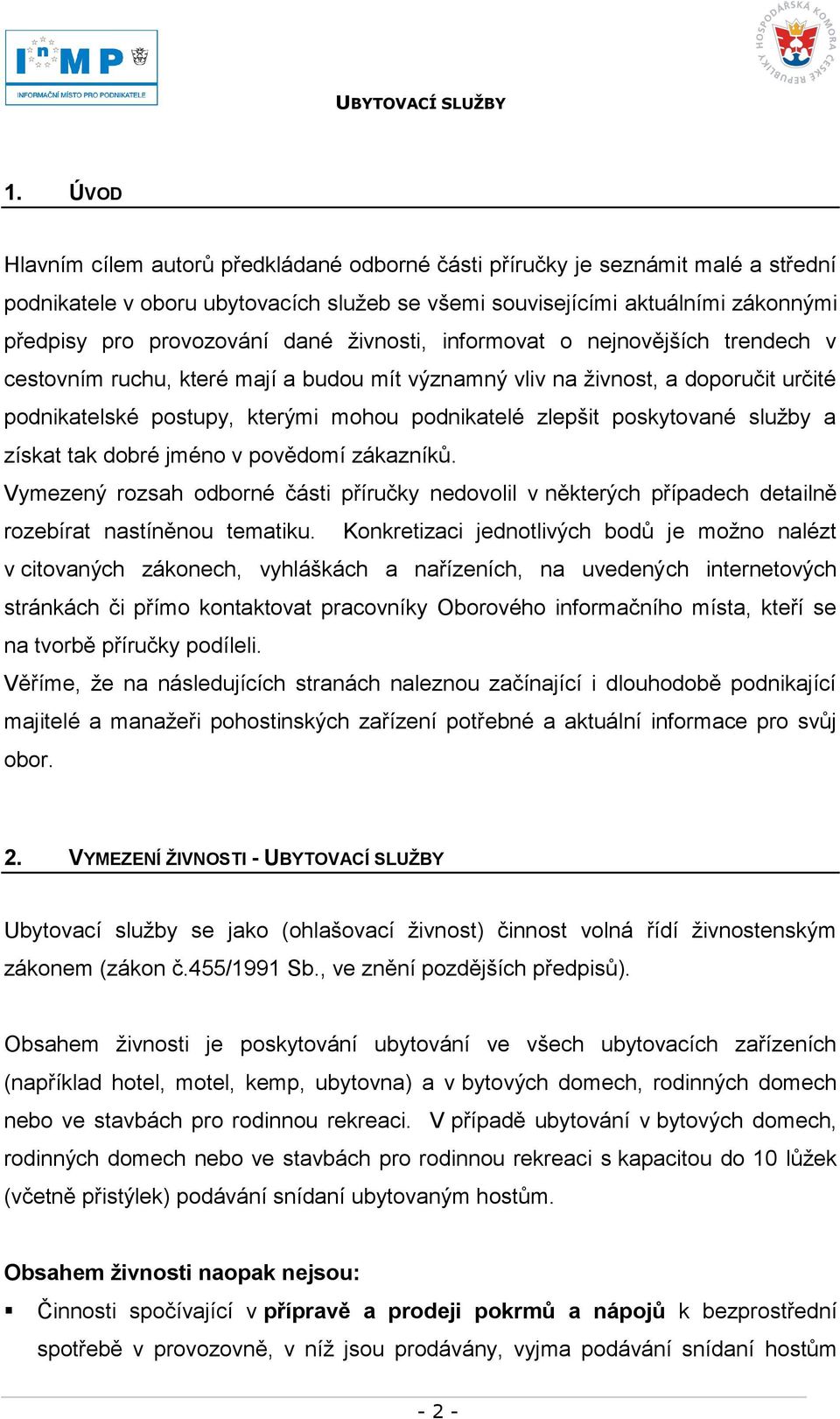 poskytované sluţby a získat tak dobré jméno v povědomí zákazníků. Vymezený rozsah odborné části příručky nedovolil v některých případech detailně rozebírat nastíněnou tematiku.