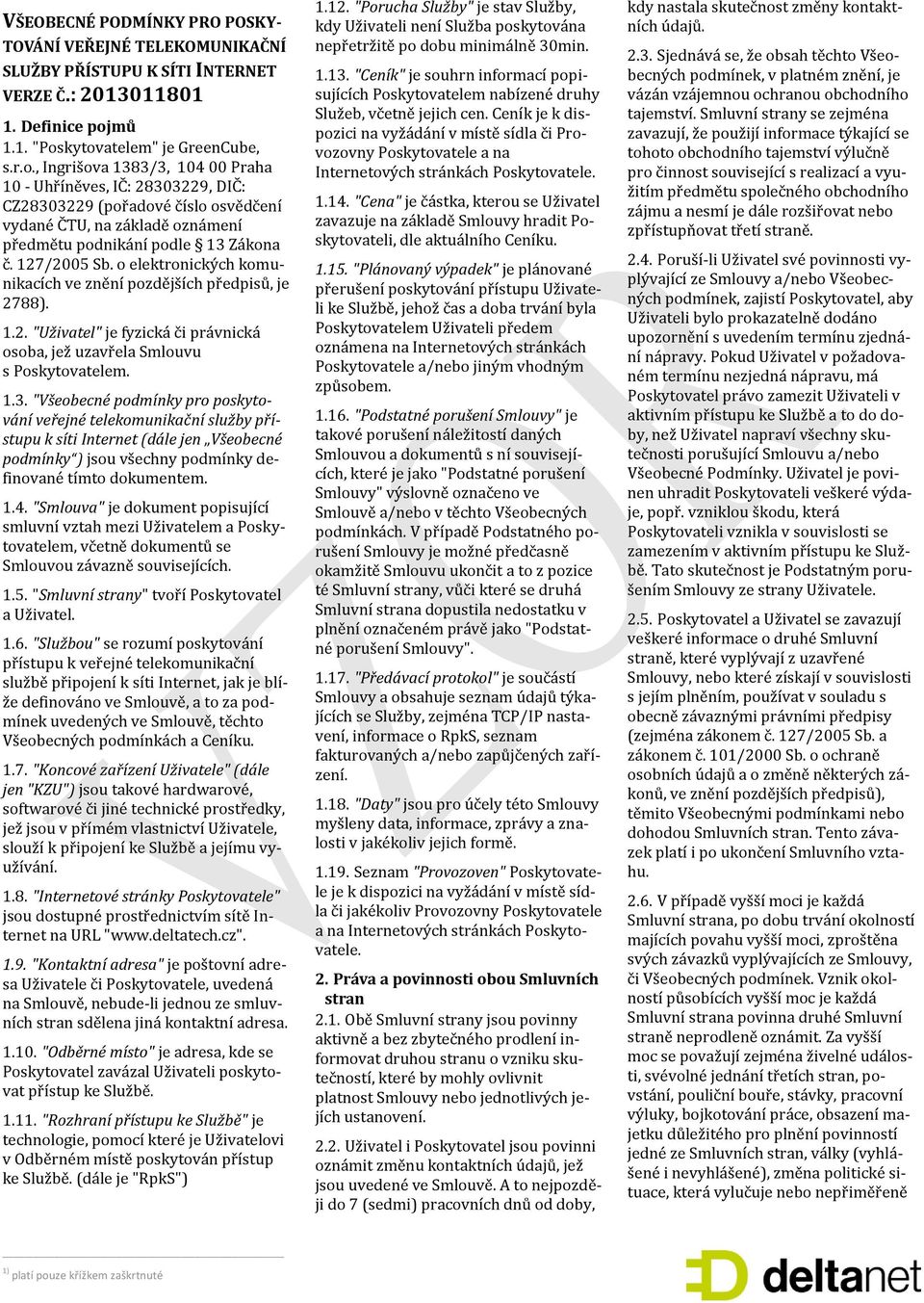 127/2005 Sb. o elektronických komunikácích ve znění pozdějších předpisů, je 2788). 1.2. "Uživatel" je fyzická či právnická osobá, jež uzávřelá Smlouvu s Poskytovatelem. 1.3.