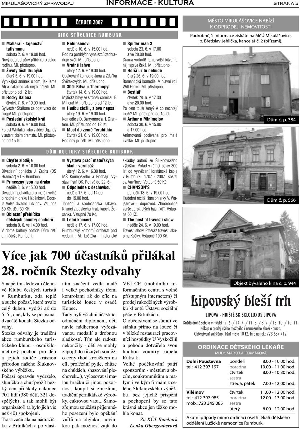 Ml. pfiístupno od 15 let. ČERVEN 2007 KINO STŘELNICE RUMBURK Robinsonovi nedûle 10. 6. v 15.00 hod. Rodina potrhl ch vynálezcû zachra- Àuje svût. Ml. pfiístupno. Vratné lahve úter 12. 6. v 19.00 hod. Opakování komedie Jana a ZdeÀka Svûrákov ch.