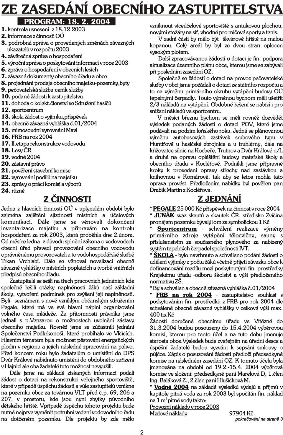 peèvatelská služba-ceník-služby 10. pdané žádsti k zastupitelstvu 11. dhda klekt.èlenství ve Sdružení hasièù 1. sprtcentrum 1. škla žádst vyjímku,pøíspìvek 14. becnì závazná vyhláška è.01/004 15.