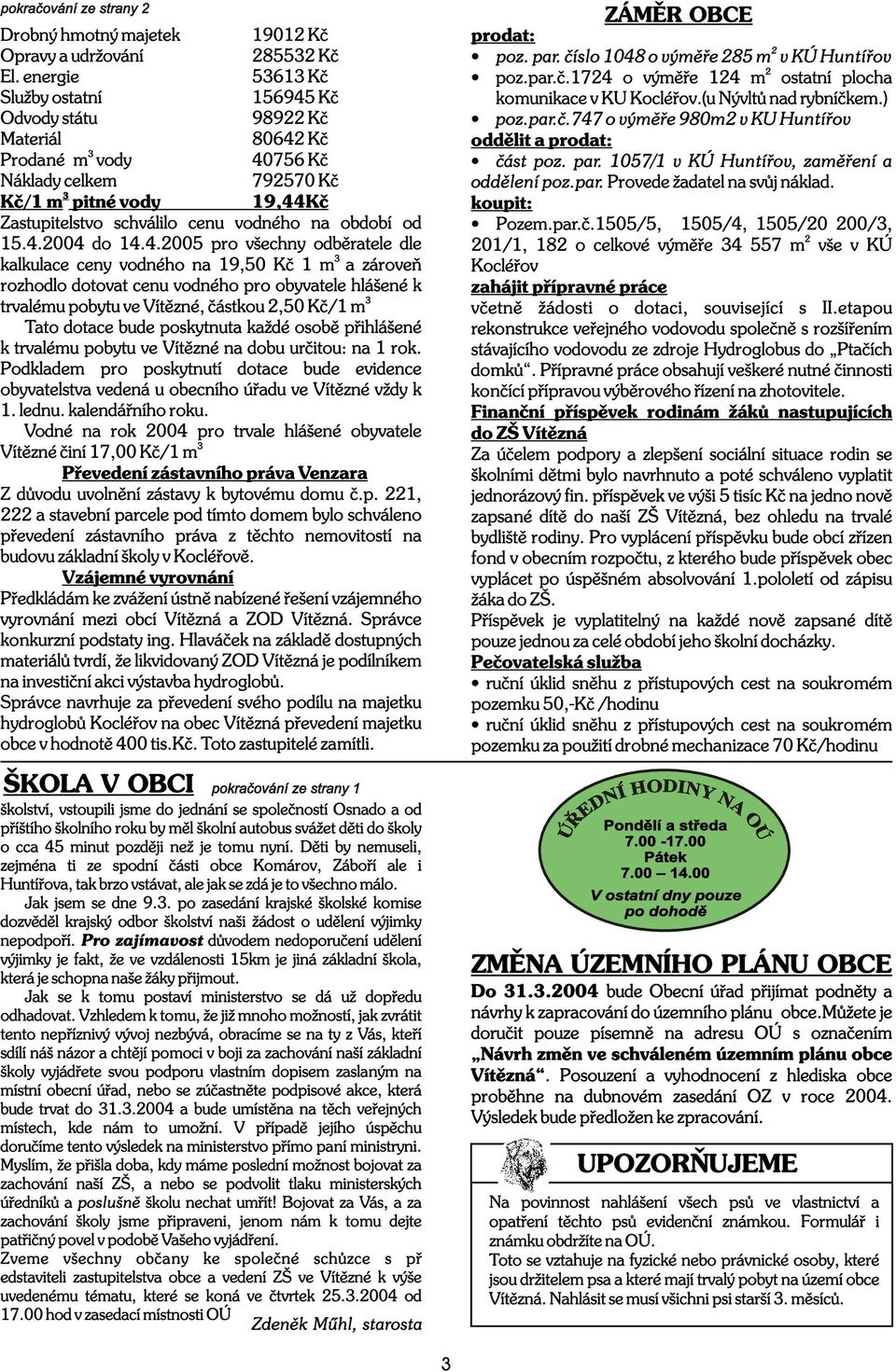 4.005 pr všechny dbìratele dle kalkulace ceny vdnéh na 19,50 Kè 1 m a zárveò rzhdl dtvat cenu vdnéh pr byvatele hlášené k trvalému pbytu ve Vítìzné, èástku,50 Kè/1 m Tat dtace bude pskytnuta každé