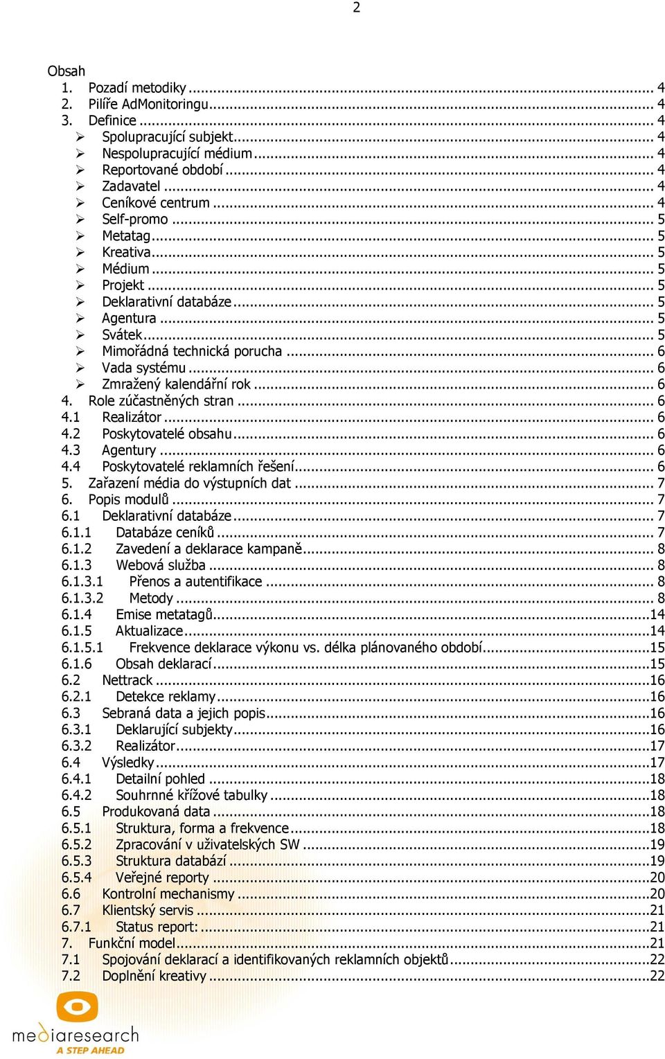 .. 6 4. Role zúčastněných stran... 6 4.1 Realizátor... 6 4.2 Poskytovatelé obsahu... 6 4.3 Agentury... 6 4.4 Poskytovatelé reklamních řešení... 6 5. Zařazení média do výstupních dat... 7 6.