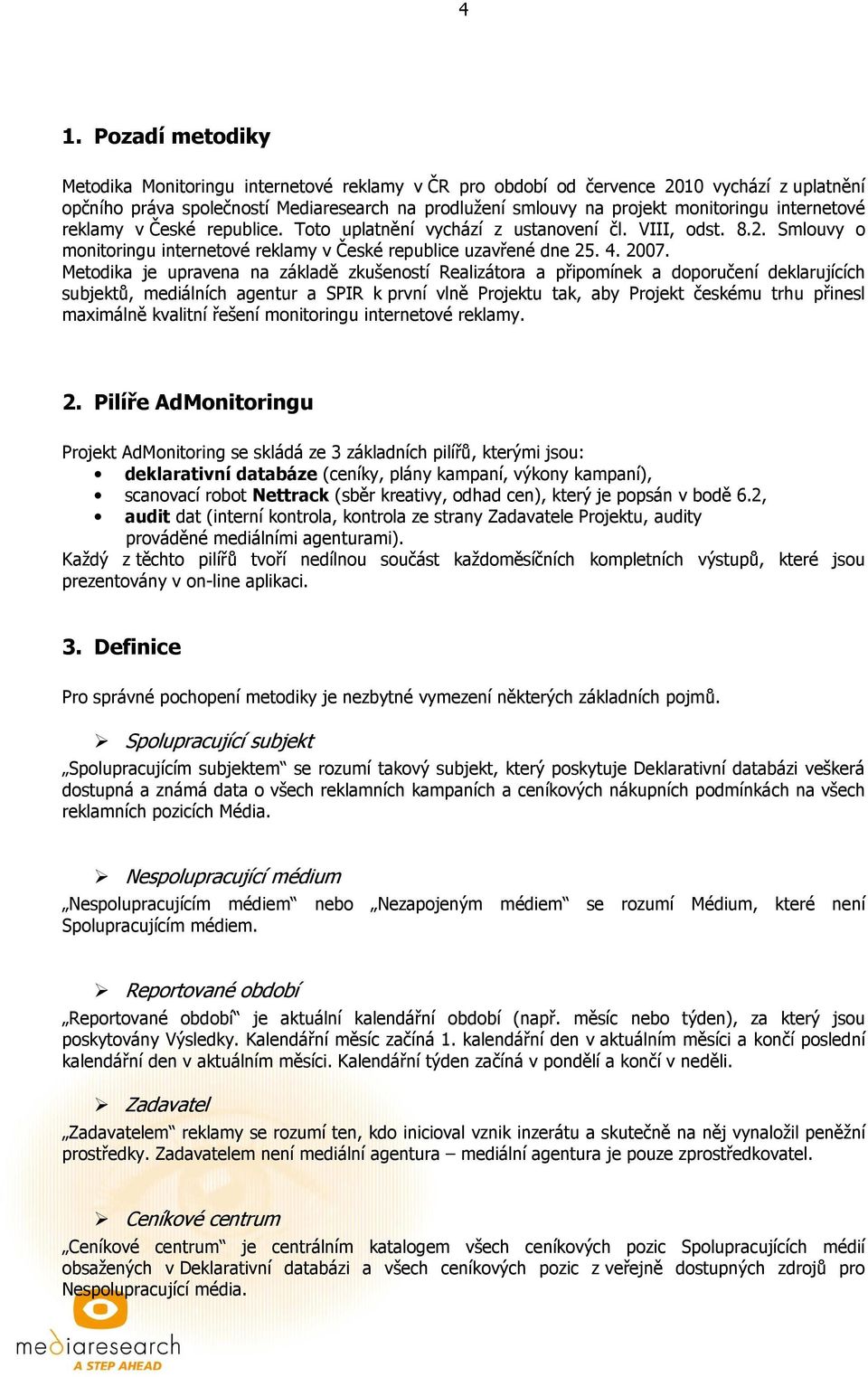 Metodika je upravena na základě zkušeností Realizátora a připomínek a doporučení deklarujících subjektů, mediálních agentur a SPIR k první vlně Projektu tak, aby Projekt českému trhu přinesl