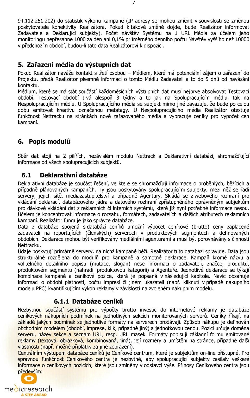 Počet návštěv Systému na 1 URL Média za účelem jeho monitoringu nepřesáhne 1000 za den ani 0,1% průměrného denního počtu Návštěv vyššího než 10000 v předchozím období, budou-li tato data