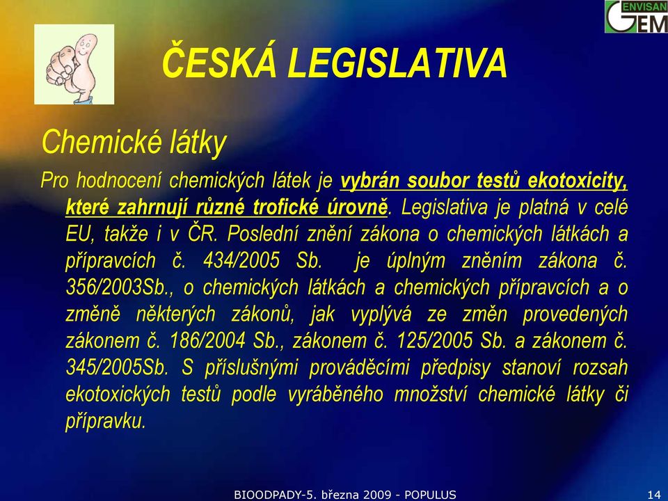 úrovně. Legislativa je platná v celé EU, takže i v ČR. Poslední znění zákona o chemických látkách a přípravcích č. 434/2005 Sb. je úplným zněním zákona č.