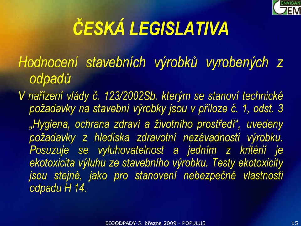 3 Hygiena, ochrana zdraví a životního prostředí, uvedeny požadavky z hlediska zdravotní nezávadnosti výrobku.