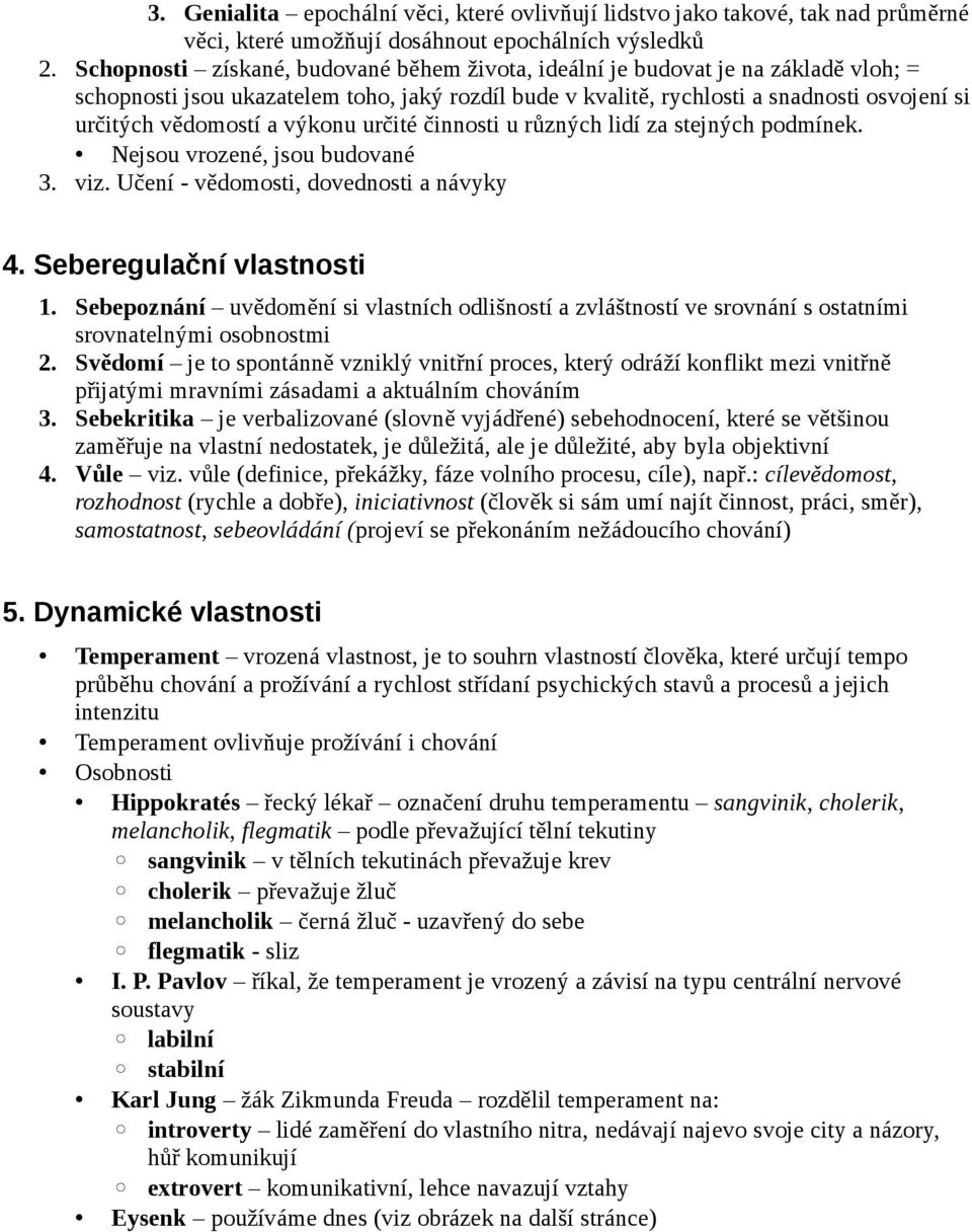 výkonu určité činnosti u různých lidí za stejných podmínek. Nejsou vrozené, jsou budované 3. viz. Učení - vědomosti, dovednosti a návyky 4. Seberegulační vlastnosti 1.