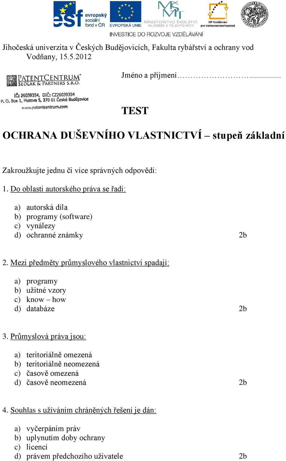 Do oblasti autorského práva se řadí: a) autorská díla b) programy (software) c) vynálezy d) ochranné známky 2b 2.