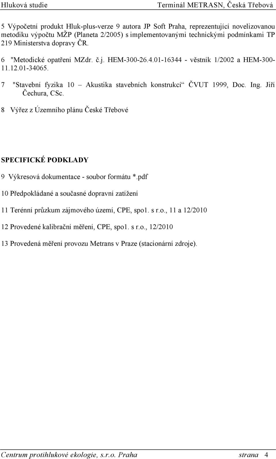 8 Výřez z Územního plánu České Třebové SPECIFICKÉ PODKLADY 9 Výkresová dokumentace - soubor formátu *.pdf 10 Předpokládané a současné dopravní zatížení 11 Terénní průzkum zájmového území, CPE, spo1.