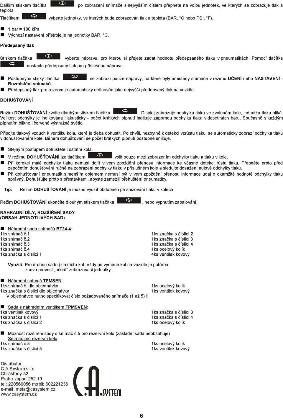 Předepsaný tlak Stiskem tlačítka vyberte nápravu, pro kterou si přejete zadat hodnotu předepsaného tlaku v pneumatikách. Pomocí tlačítka nastavte předepsaný tlak pro příslušnou nápravu.