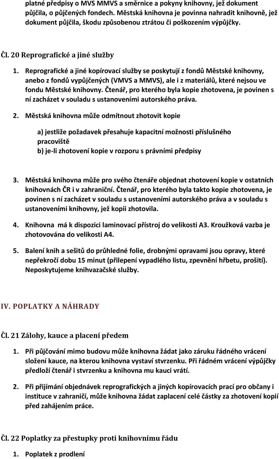 Reprografické a jiné kopírovací služby se poskytují z fondů Městské knihovny, anebo z fondů vypůjčených (VMVS a MMVS), ale i z materiálů, které nejsou ve fondu Městské knihovny.