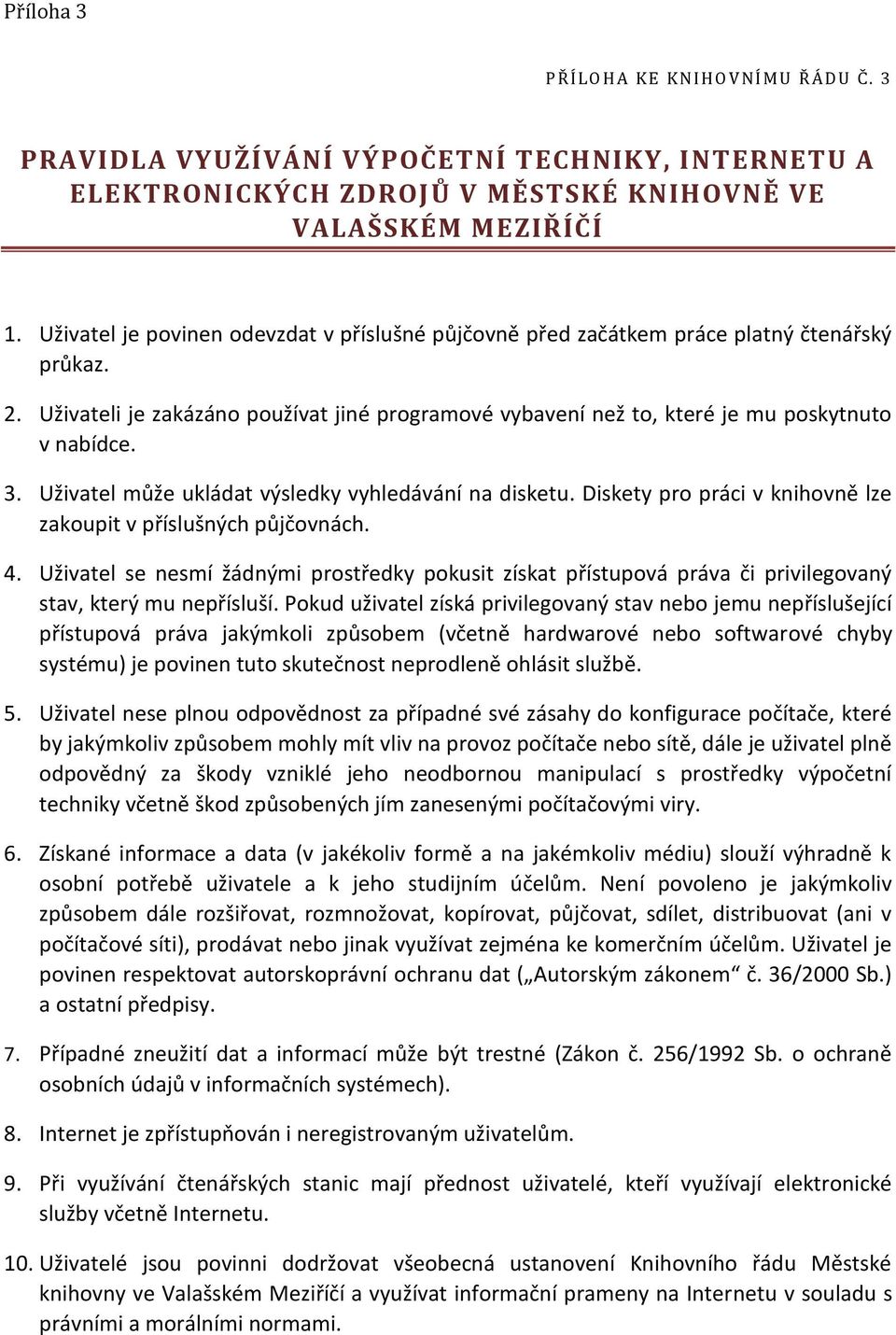 Uživatel může ukládat výsledky vyhledávání na disketu. Diskety pro práci v knihovně lze zakoupit v příslušných půjčovnách. 4.