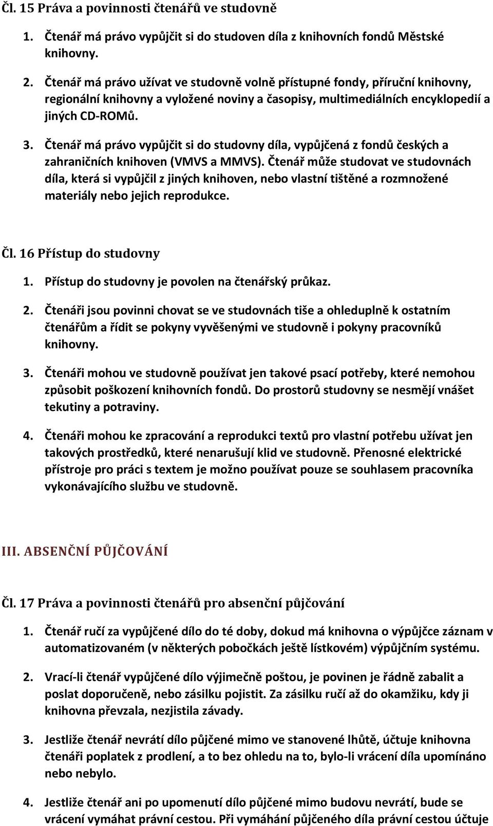 Čtenář má právo vypůjčit si do studovny díla, vypůjčená z fondů českých a zahraničních knihoven (VMVS a MMVS).