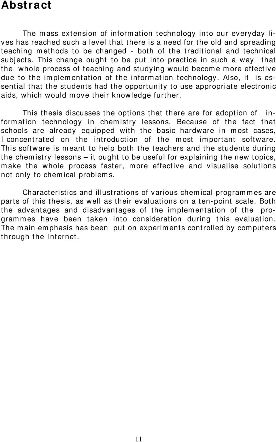 This change ought to be put into practice in such a way that the whole process of teaching and studying would become more effective due to the implementation of the information technology.