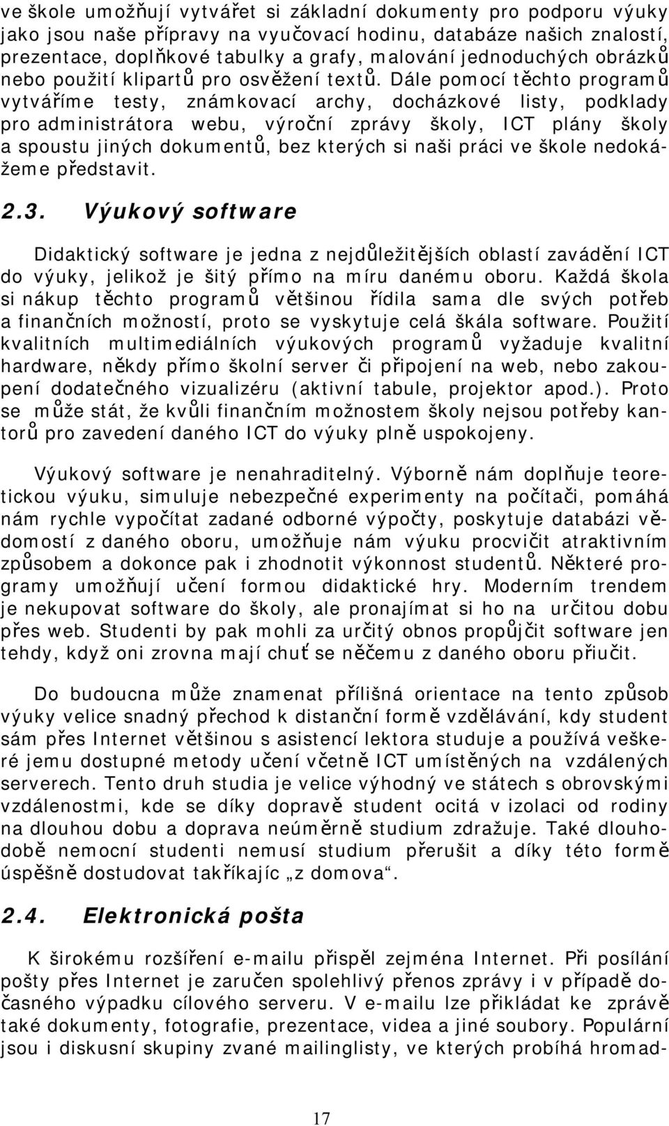 Dále pomocí těchto programů vytváříme testy, známkovací archy, docházkové listy, podklady pro administrátora webu, výroční zprávy školy, ICT plány školy a spoustu jiných dokumentů, bez kterých si