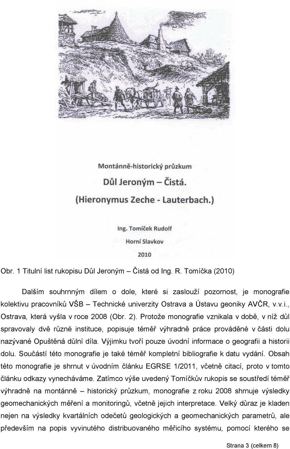 2). Protože monografie vznikala v době, v níž důl spravovaly dvě různé instituce, popisuje téměř výhradně práce prováděné v části dolu nazývané Opuštěná důlní díla.