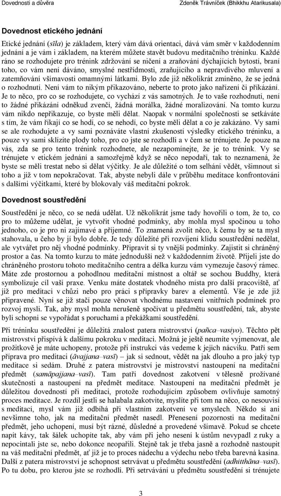 všímavosti omamnými látkami. Bylo zde již nìkolikrát zmínìno, že se jedná o rozhodnutí. Není vám to nikým pøikazováno, neberte to proto jako naøízení èi pøíkázání.