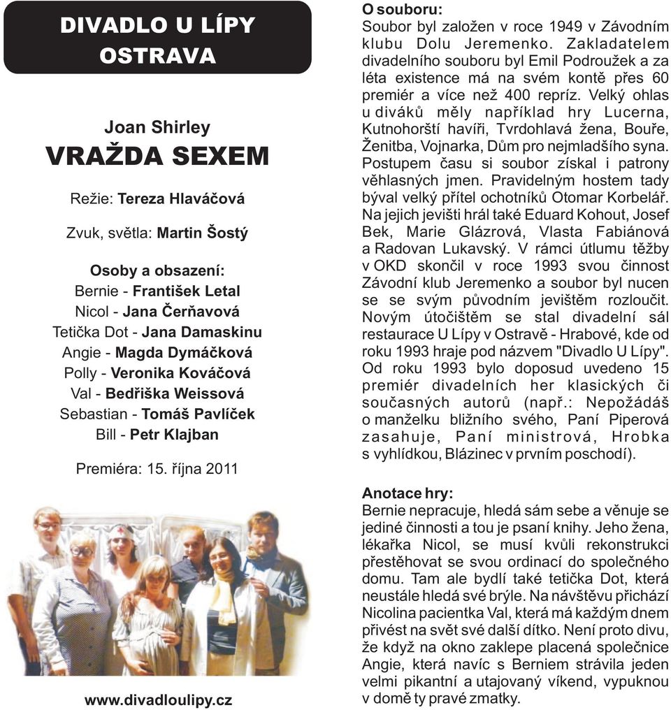 Zakladatelem divadelního souboru byl Emil Podroužek a za léta existence má na svém kontě přes 60 premiér a více než 400 repríz.