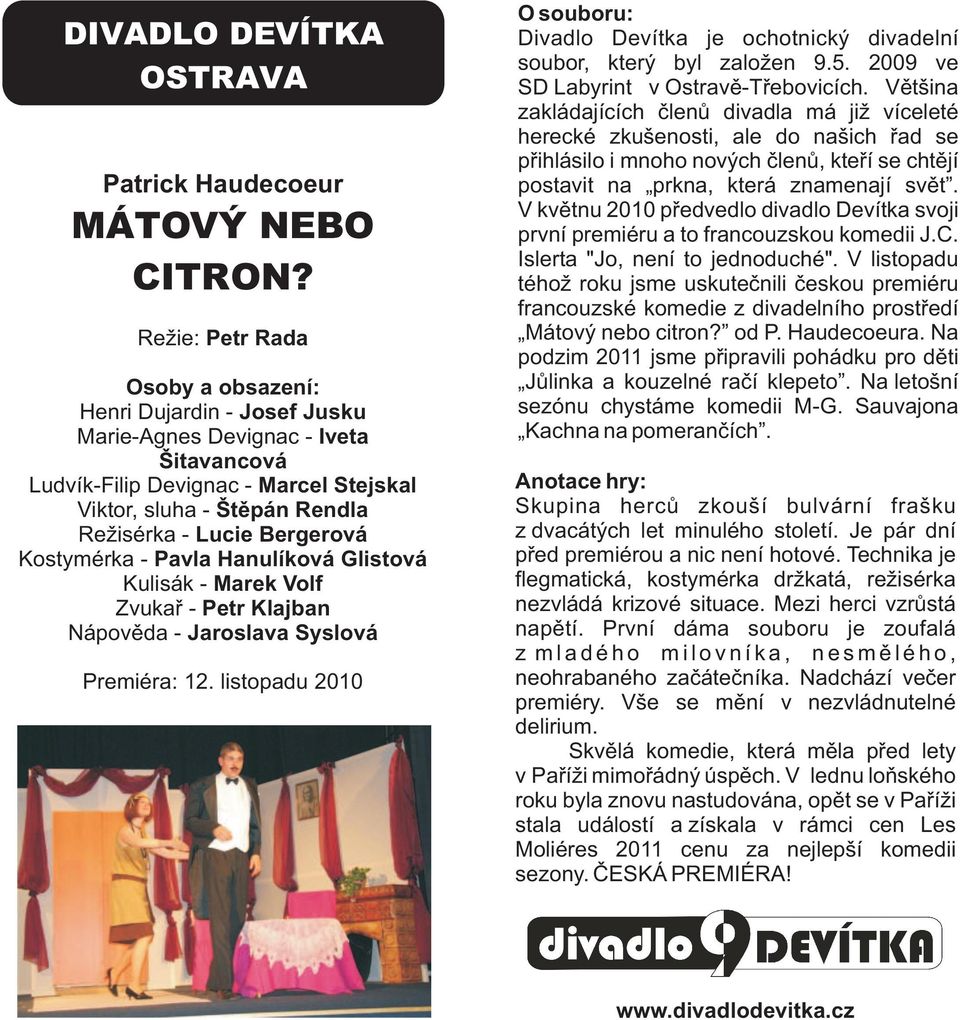Pavla Hanulíková Glistová Kulisák - Marek Volf Zvukař - Petr Klajban Nápověda - Jaroslava Syslová Premiéra: 12. listopadu 2010 Divadlo Devítka je ochotnický divadelní soubor, který byl založen 9.5.