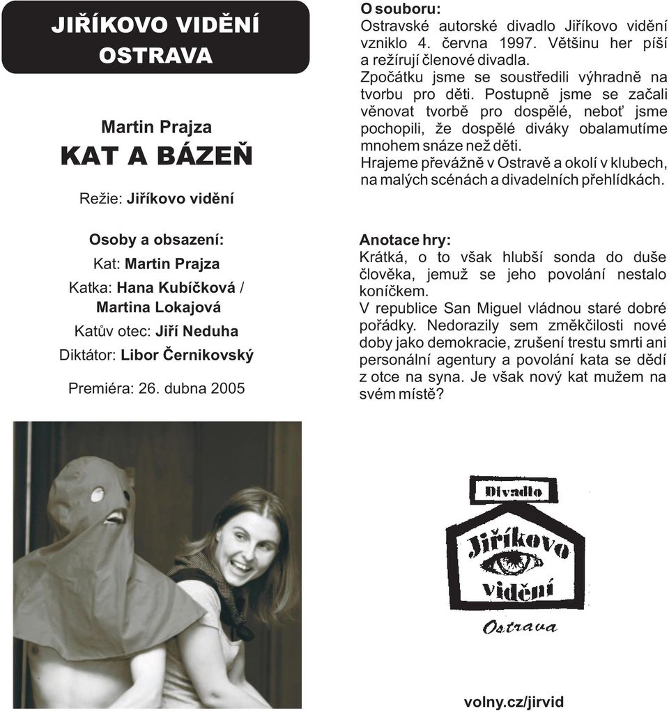 Postupně jsme se začali věnovat tvorbě pro dospělé, neboť jsme pochopili, že dospělé diváky obalamutíme mnohem snáze než děti.