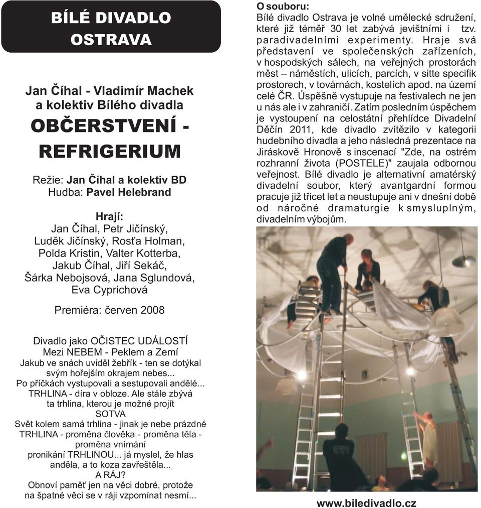 téměř 30 let zabývá jevištními i tzv. paradivadelními experimenty.