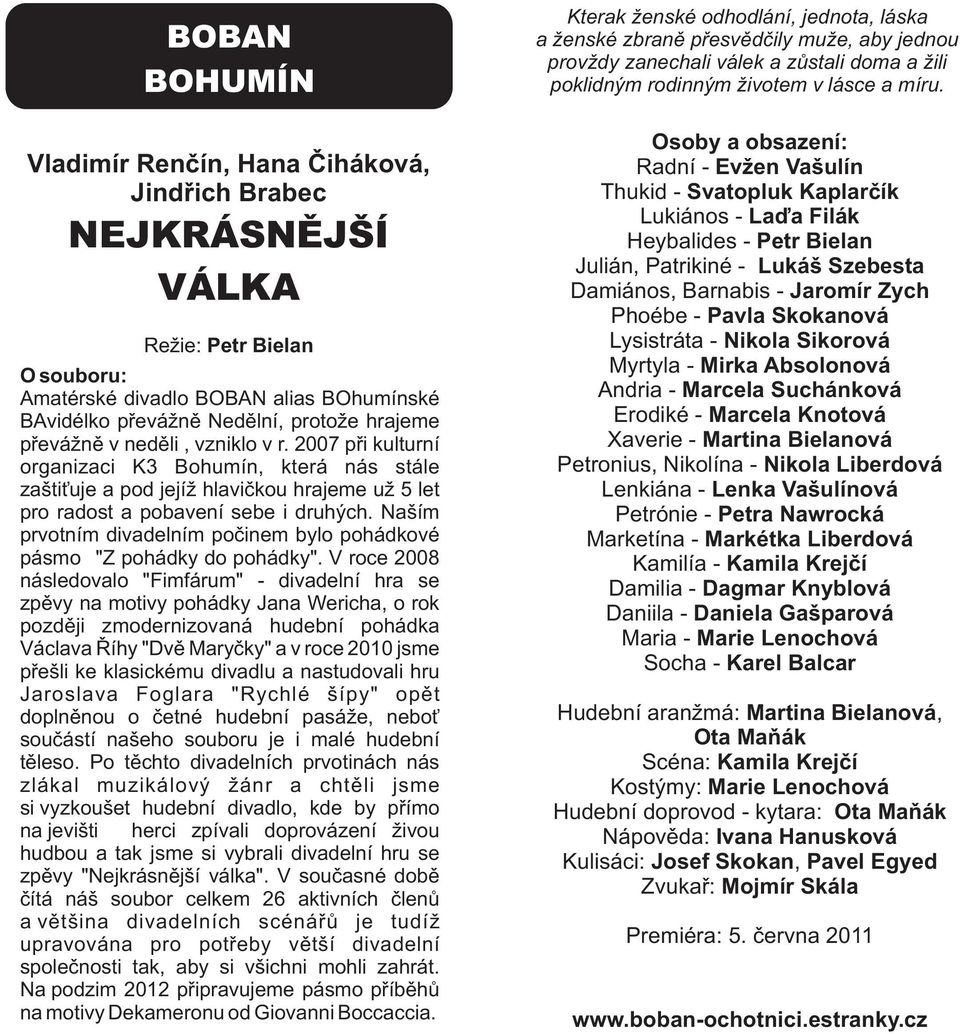 Naším prvotním divadelním počinem bylo pohádkové pásmo "Z pohádky do pohádky".