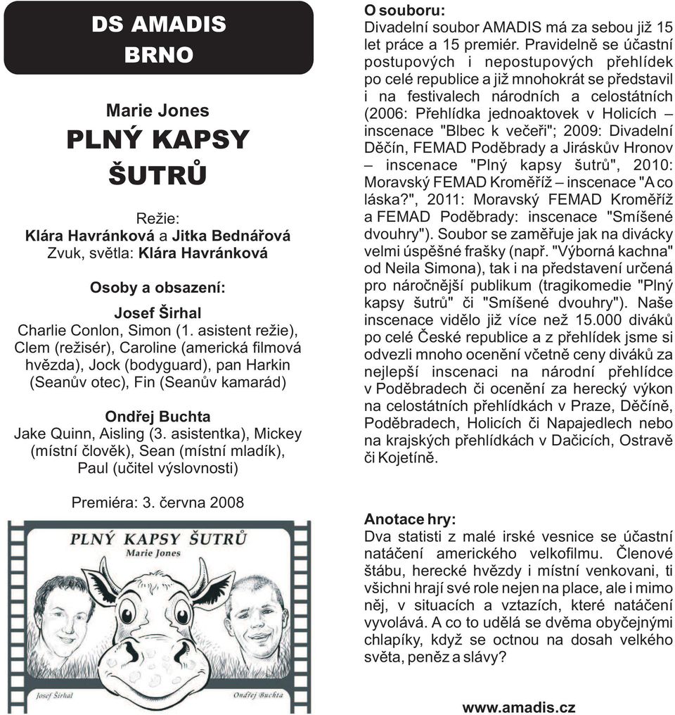 asistentka), Mickey (místní člověk), Sean (místní mladík), Paul (učitel výslovnosti) Premiéra: 3. června 2008 Divadelní soubor AMADIS má za sebou již 15 let práce a 15 premiér.