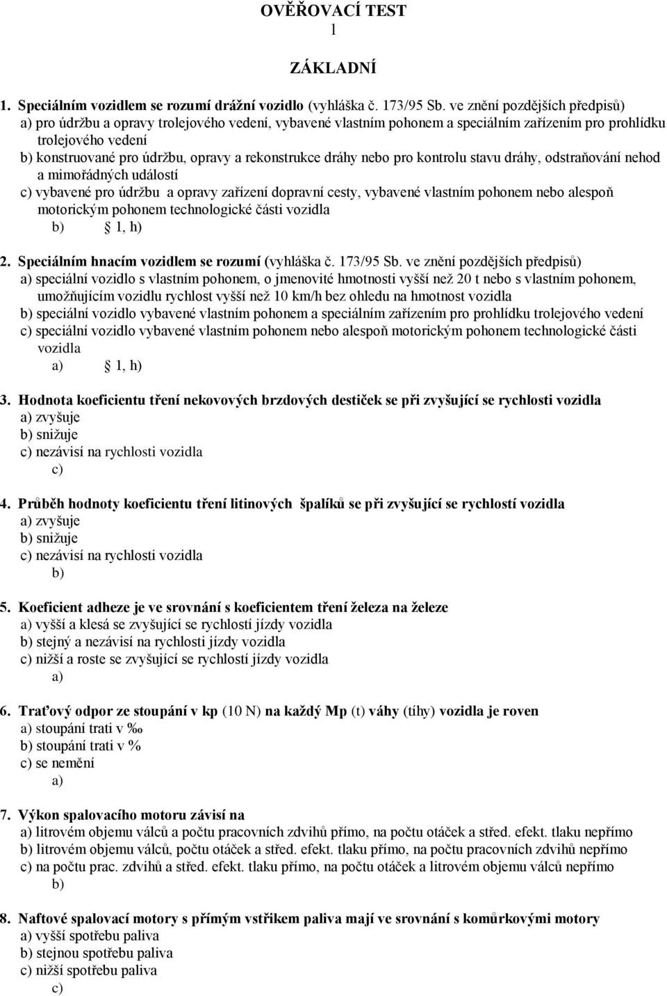 dráhy nebo pro kontrolu stavu dráhy, odstraňování nehod a mimořádných událostí vybavené pro údržbu a opravy zařízení dopravní cesty, vybavené vlastním pohonem nebo alespoň motorickým pohonem