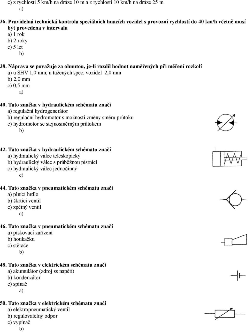 Náprava se považuje za ohnutou, je-li rozdíl hodnot naměřených při měření rozkolí u SHV 1,0 mm; u tažených spec. vozidel 2,0 mm 2,0 mm 0,5 mm 40.