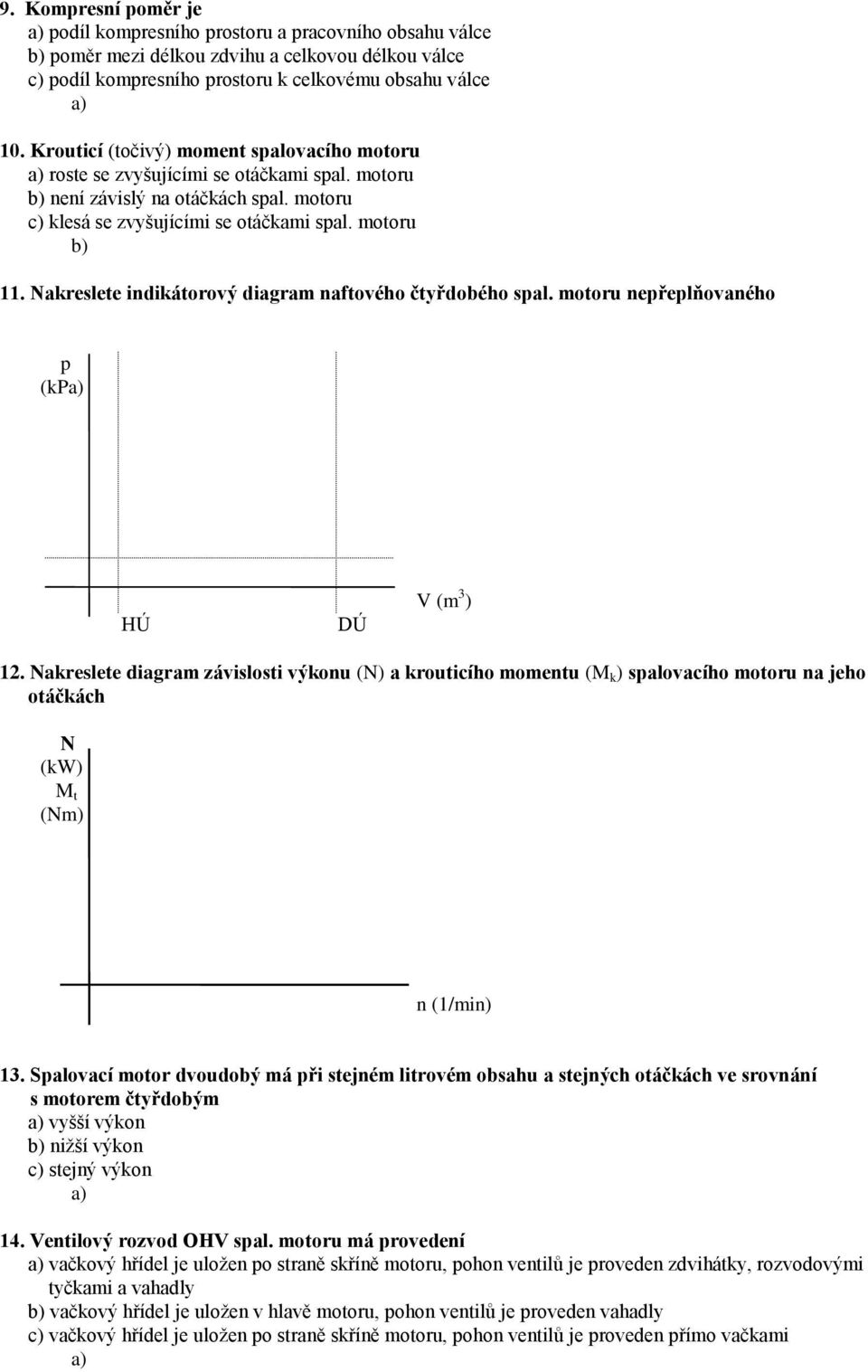 Nakreslete indikátorový diagram naftového čtyřdobého spal. motoru nepřeplňovaného p (kp HÚ DÚ V (m 3 ) 12.