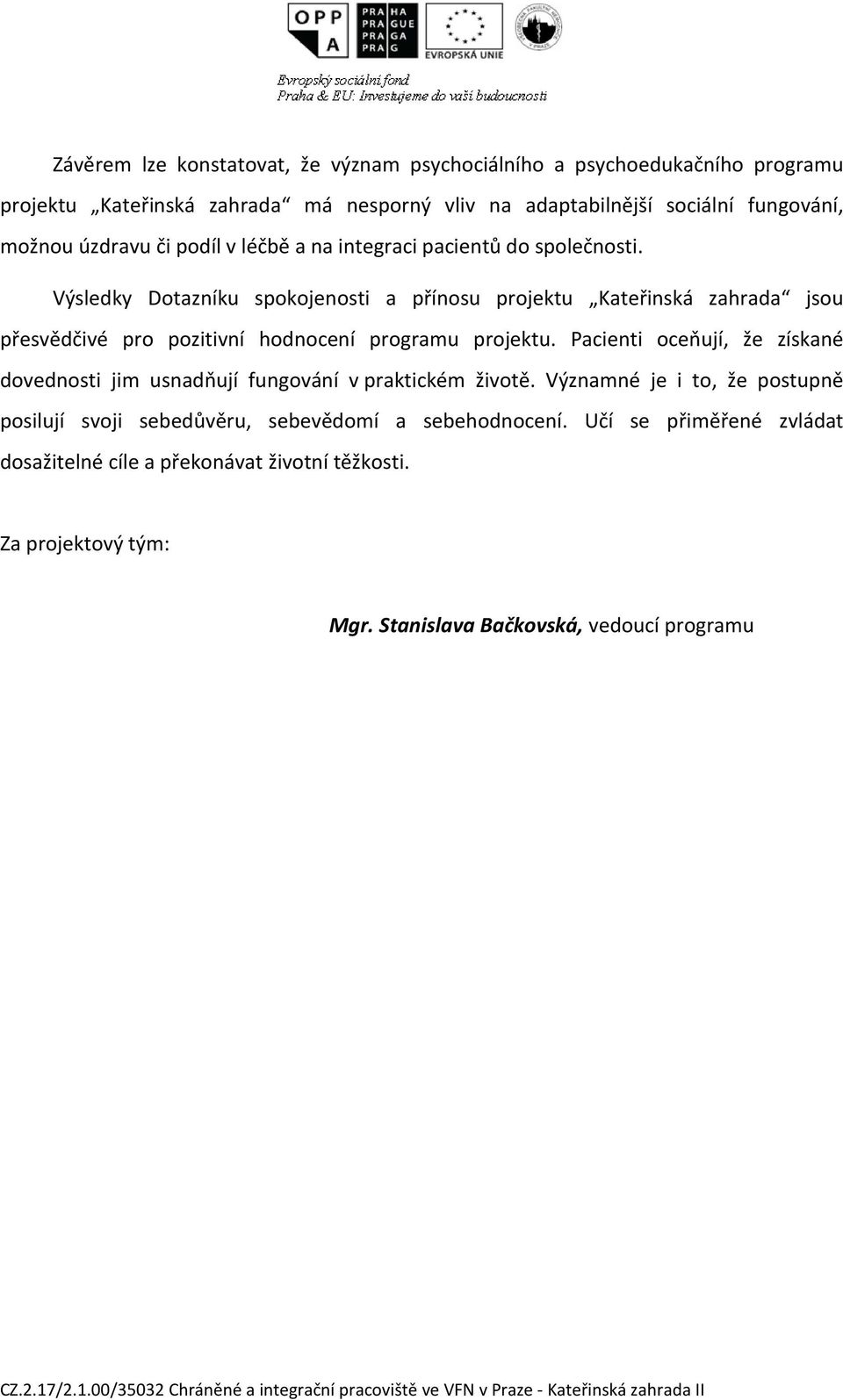 Výsledky Dotazníku spokojenosti a přínosu projektu Kateřinská zahrada jsou přesvědčivé pro pozitivní hodnocení programu projektu.