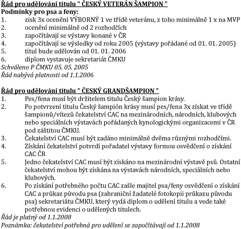 diplom vystavuje sekretariát ČMKU Schváleno P ČMKU 05. 05. 2005 Řád nabývá platnosti od 1.1.2006 Řád pro udělování titulu " ČESKÝ GRANDŠAMPION " 1.