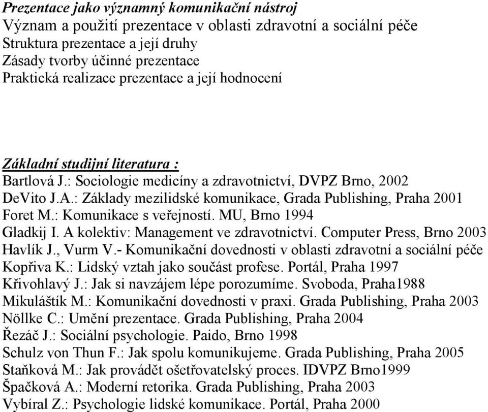 : Základy mezilidské komunikace, Grada Publishing, Praha 2001 Foret M.: Komunikace s veřejností. MU, Brno 1994 Gladkij I. A kolektiv: Management ve zdravotnictví. Computer Press, Brno 2003 Havlík J.