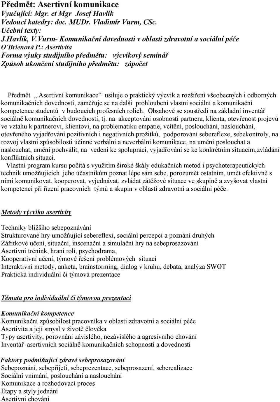 : Asertivita Forma výuky studijního předmětu: výcvikový seminář Způsob ukončení studijního předmětu: zápočet Předmět Asertivní komunikace usiluje o praktický výcvik a rozšíření všeobecných i