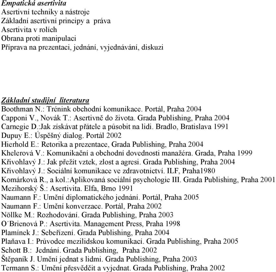 :Jak získávat přátele a působit na lidi. Bradlo, Bratislava 1991 Dupuy E.: Úspěšný dialog. Portál 2002 Hierhold E.: Retorika a prezentace, Grada Publishing, Praha 2004 Khelerová V.