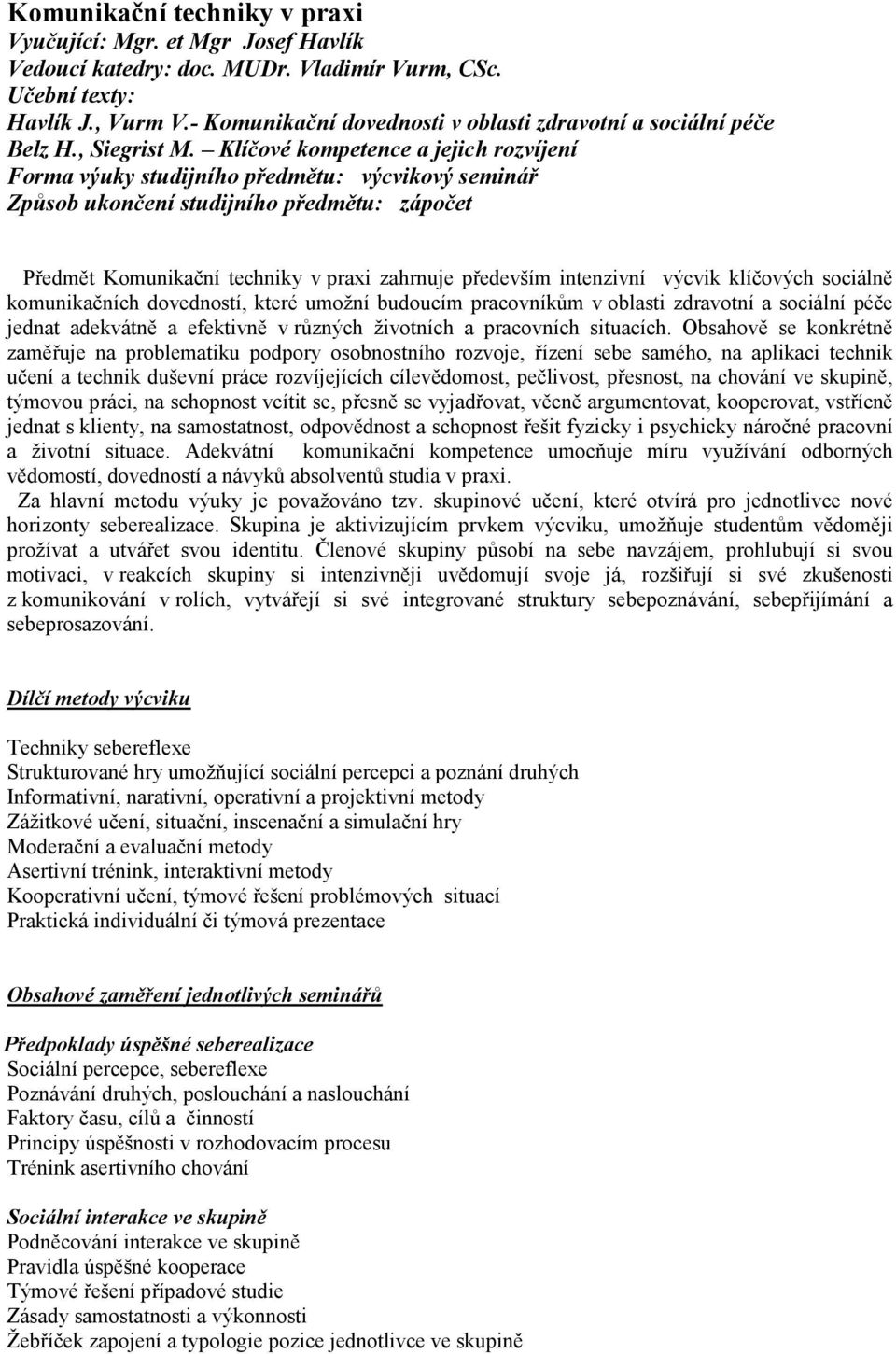 Klíčové kompetence a jejich rozvíjení Forma výuky studijního předmětu: výcvikový seminář Způsob ukončení studijního předmětu: zápočet Předmět Komunikační techniky v praxi zahrnuje především