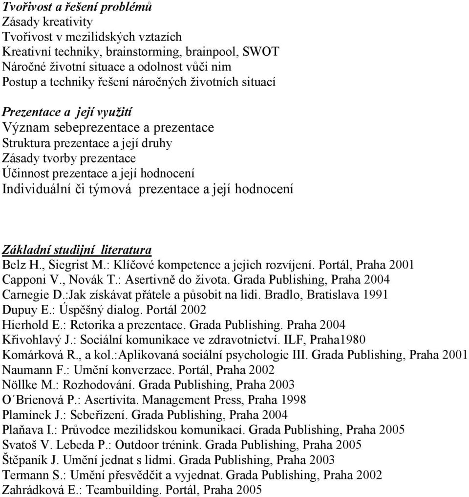 či týmová prezentace a její hodnocení Základní studijní literatura Belz H., Siegrist M.: Klíčové kompetence a jejich rozvíjení. Portál, Praha 2001 Capponi V., Novák T.: Asertivně do života.