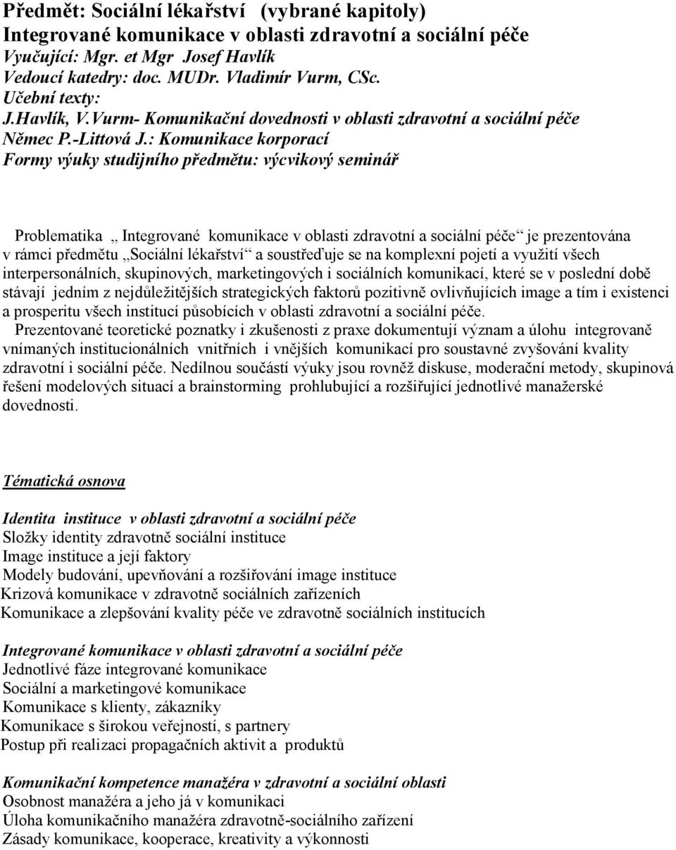 : Komunikace korporací Formy výuky studijního předmětu: výcvikový seminář Problematika Integrované komunikace v oblasti zdravotní a sociální péče je prezentována v rámci předmětu Sociální lékařství a