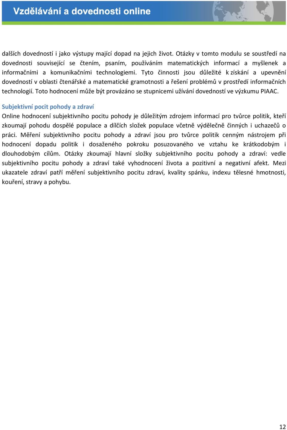 Tyto činnosti jsou důležité k získání a upevnění dovedností v oblasti čtenářské a matematické gramotnosti a řešení problémů v prostředí informačních technologií.