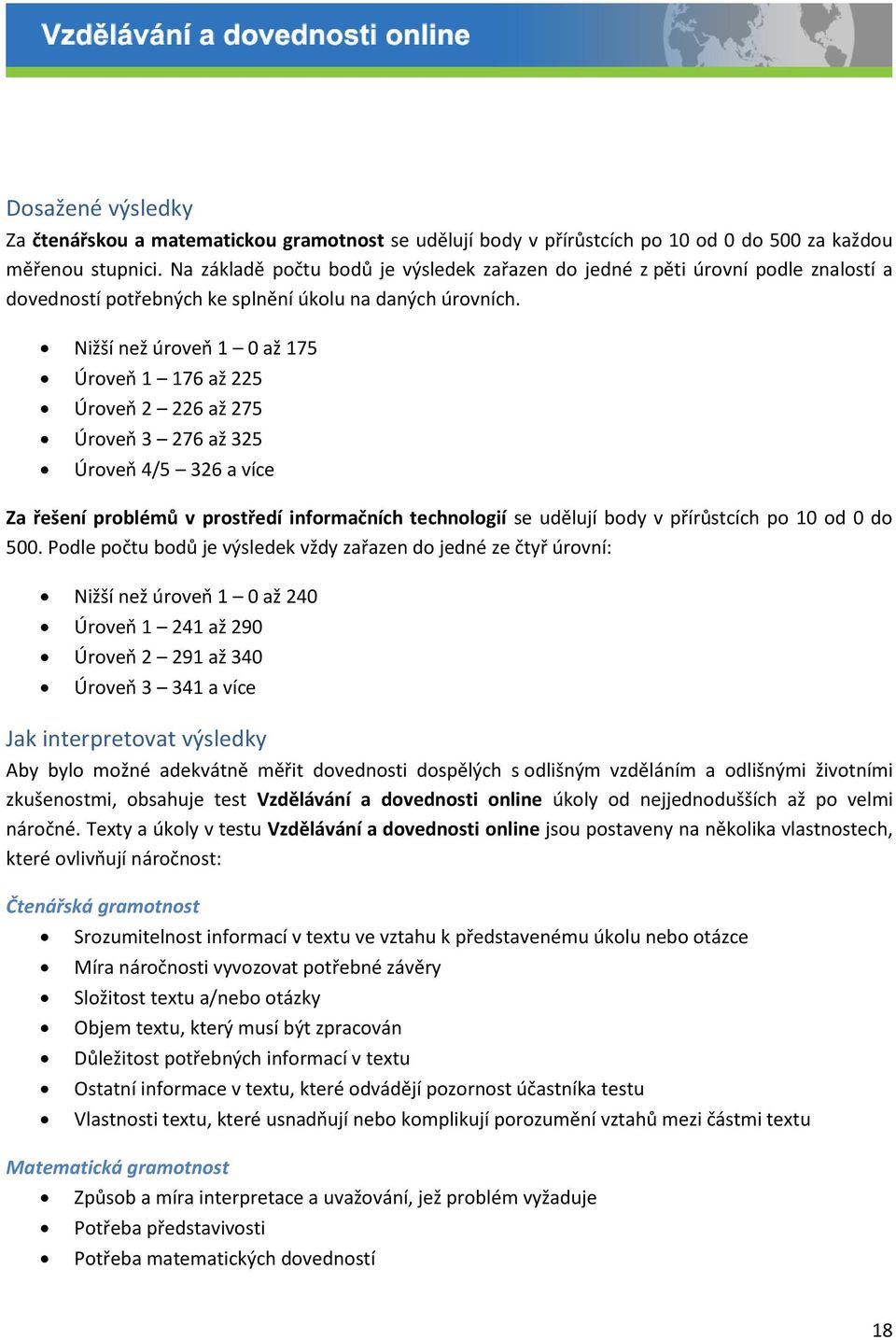 Nižší než úroveň 1 0 až 175 Úroveň 1 176 až 225 Úroveň 2 226 až 275 Úroveň 3 276 až 325 Úroveň 4/5 326 a více Za řešení problémů v prostředí informačních technologií se udělují body v přírůstcích po