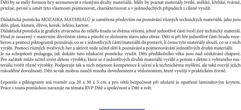 Didaktická pomůcka MOZAIKA MATERIÁLŮ je zaměřená především na poznávání různých technických materiálů, jako jsou sklo, plast, kámen, dřevo, korek, železo, karton.