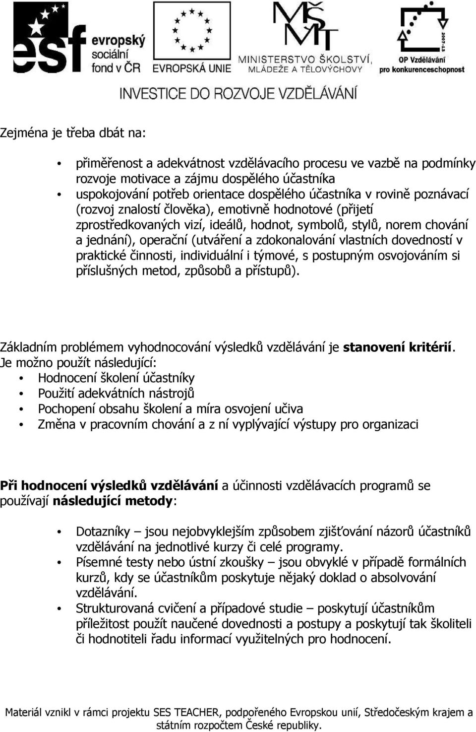 dovedností v praktické činnosti, individuální i týmové, s postupným osvojováním si příslušných metod, způsobů a přístupů). Základním problémem vyhodnocování výsledků vzdělávání je stanovení kritérií.