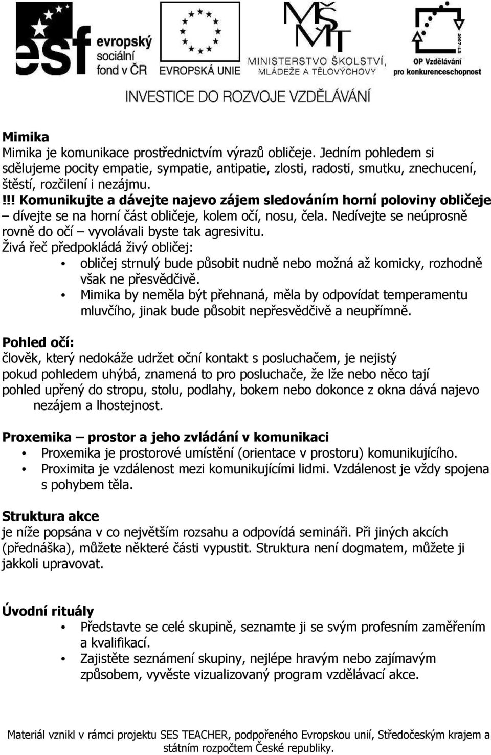 Živá řeč předpokládá živý obličej: obličej strnulý bude působit nudně nebo možná až komicky, rozhodně však ne přesvědčivě.