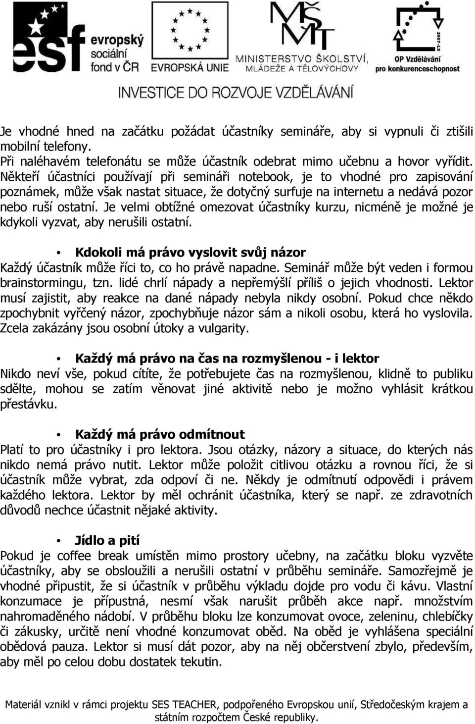 Je velmi obtížné omezovat účastníky kurzu, nicméně je možné je kdykoli vyzvat, aby nerušili ostatní. Kdokoli má právo vyslovit svůj názor Každý účastník může říci to, co ho právě napadne.