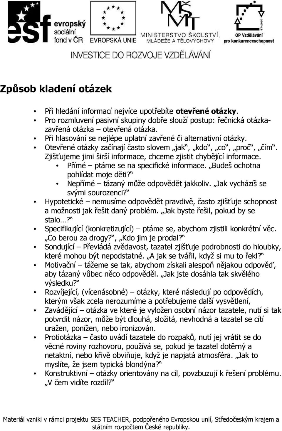 Přímé ptáme se na specifické informace. Budeš ochotna pohlídat moje děti? Nepřímé tázaný může odpovědět jakkoliv. Jak vycházíš se svými sourozenci?