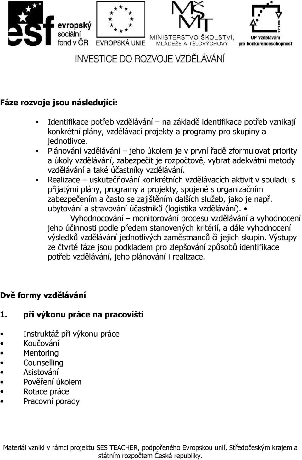 Realizace uskutečňování konkrétních vzdělávacích aktivit v souladu s přijatými plány, programy a projekty, spojené s organizačním zabezpečením a často se zajištěním dalších služeb, jako je např.