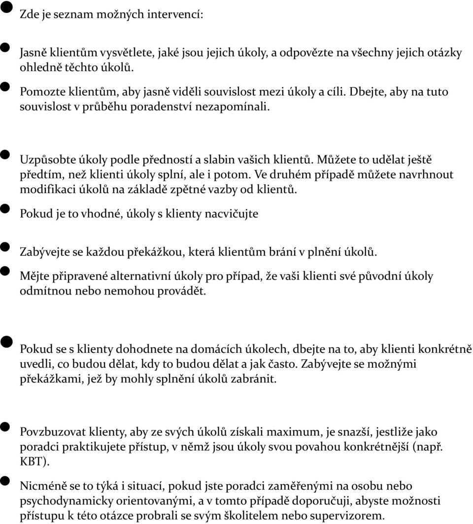 Můžete to udělat ještě předtím, než klienti úkoly splní, ale i potom. Ve druhém případě můžete navrhnout modifikaci úkolů na základě zpětné vazby od klientů.