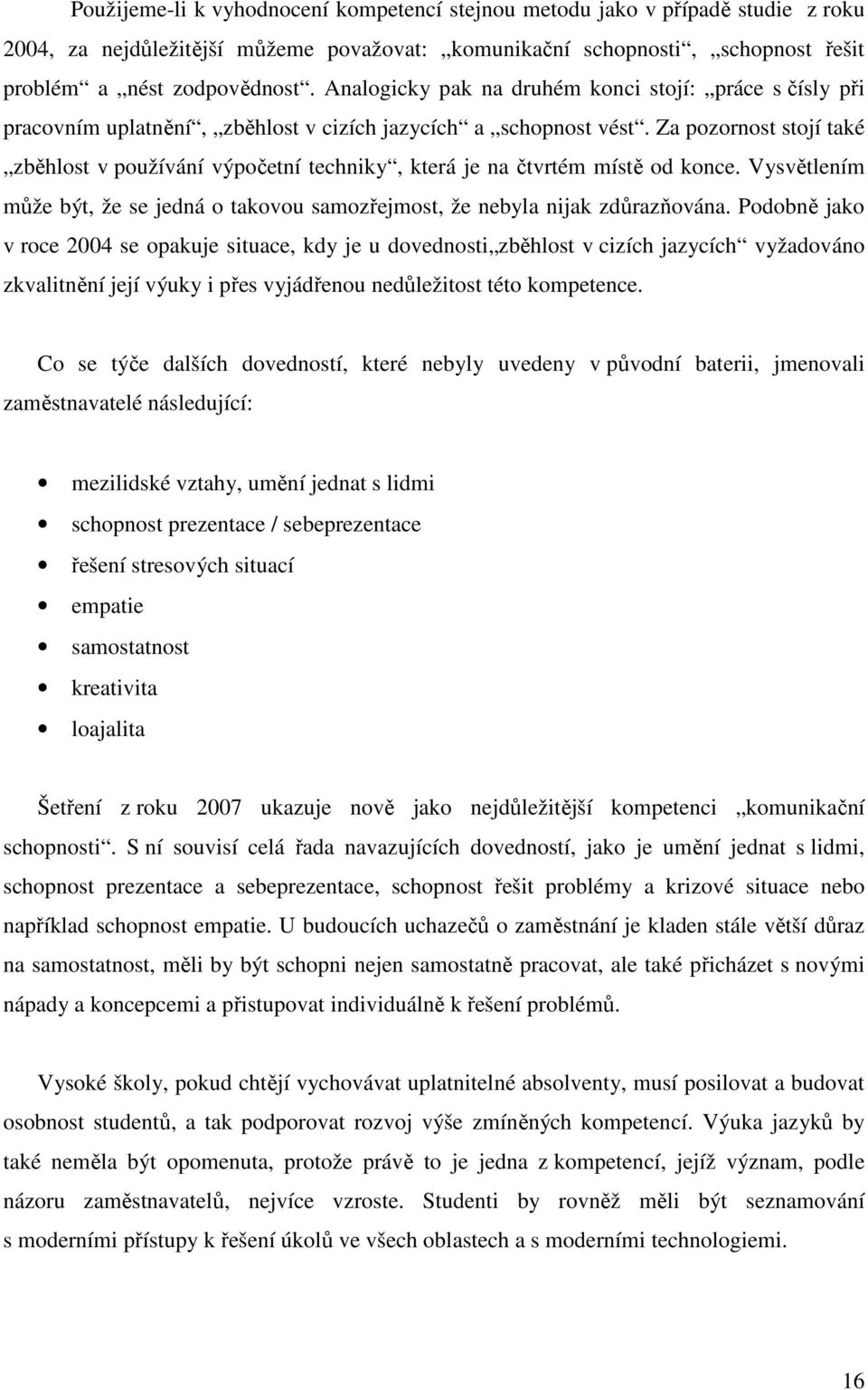 Za pozornost stojí také zběhlost v používání výpočetní techniky, která je na čtvrtém místě od konce. Vysvětlením může být, že se jedná o takovou samozřejmost, že nebyla nijak zdůrazňována.