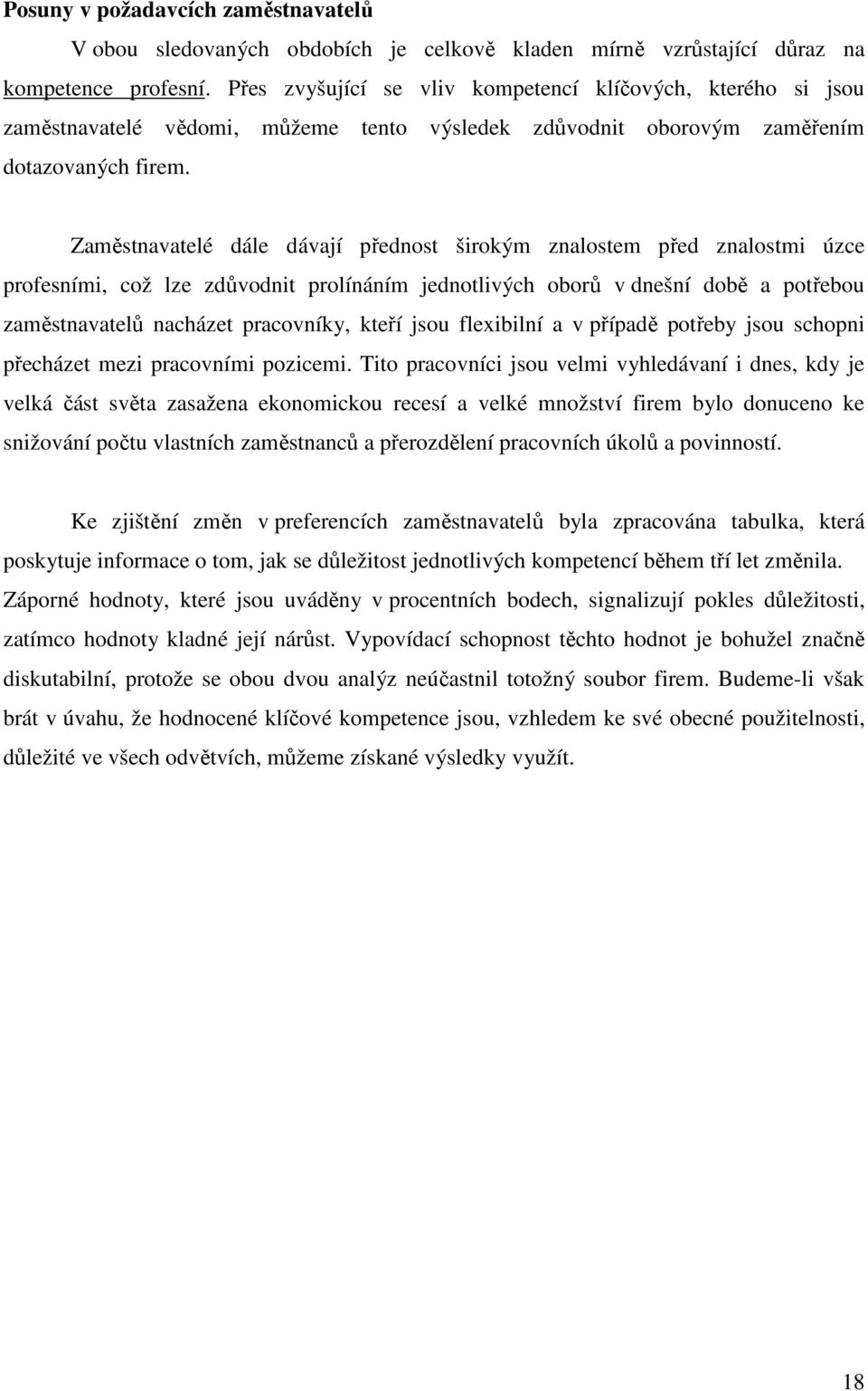 Zaměstnavatelé dále dávají přednost širokým znalostem před znalostmi úzce profesními, což lze zdůvodnit prolínáním jednotlivých oborů v dnešní době a potřebou zaměstnavatelů nacházet pracovníky,